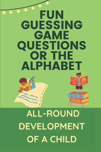 Fun Guessing Game Questions For The Alphabet All-Round Development Of A Child: Guessing Game Ideas Book