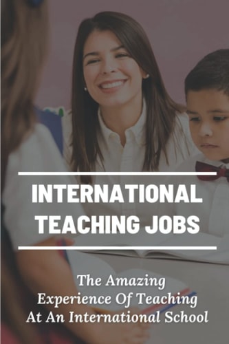 International Teaching Jobs The Amazing Experience Of Teaching At An International School: Teaching Candidates