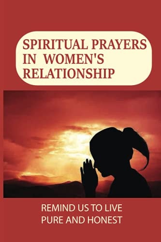 Spiritual Prayers In Women's Relationship Remind Us To Live Pure And Honest: Constant Prayer Bible Verse