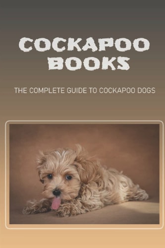 Cockapoo Books The Complete Guide To Cockapoo Dogs: Housebreak Your Cockapoo Dog