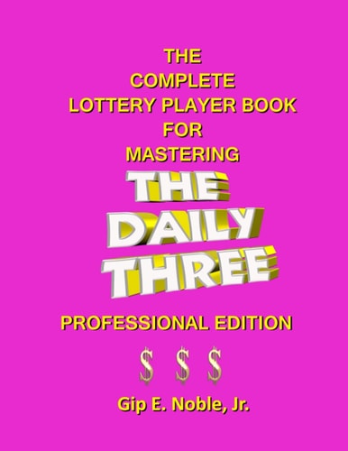The Complete Lottery Player Book for Mastering THE DAILY THREE Professional Edition