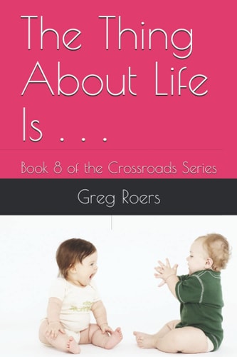 The Thing About Life Is . . . Book 8 of the Crossroads Series