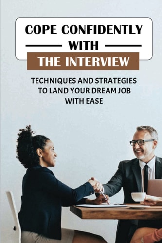 Cope Confidently With The Interview Techniques And Strategies To Land Your Dream Job With Ease: Things To Say In Job Interview