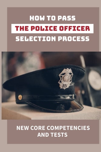 How To Pass The Police Officer Selection Process New Core Competencies And Tests: Discover Policing