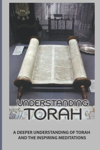 Understanding Torah A Deeper Understanding Of Torah And The Inspiring Meditations: Harmonizing Our Lives