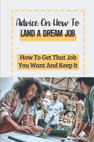 Advice On How To Land A Dream Job How To Get That Job You Want And Keep It: Improve Your Lifestyle