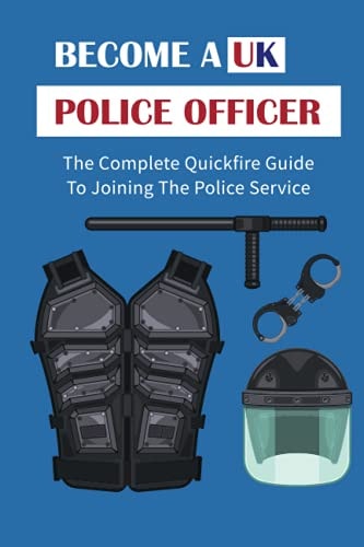 Become A UK Police Officer The Complete Quickfire Guide To Joining The Police Service: Selection Of Police Officers