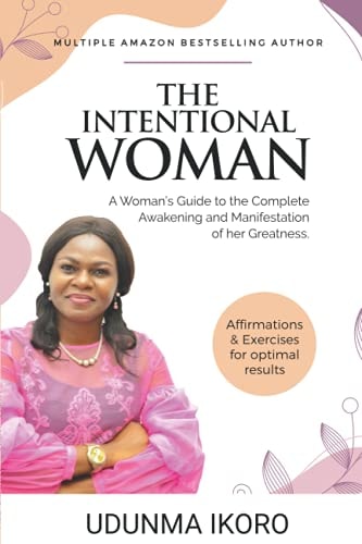 The Intentional Woman A Woman's Guide to the Complete Awakening and Manifestation of Her Greatness