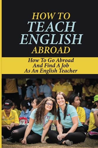 How To Teach English Abroad How To Go Abroad And Find A Job As An English Teacher: Teach English Abroad Programs