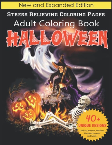 Halloween Adult Coloring Book New and Expanded Edition, Stress Relieving Coloring Pages, 40+ Unique Designs, Jack-o-Lanterns, Witches, Haunted Houses, and More!