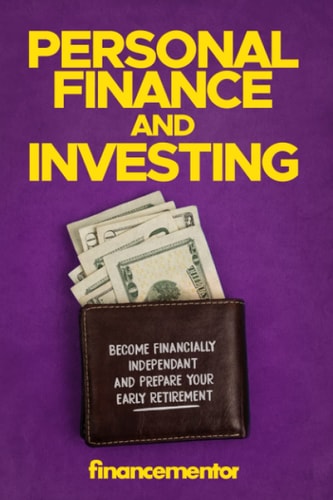 Personal Finance and Investing Become Financially Independant and Prepare Your Early Retirement