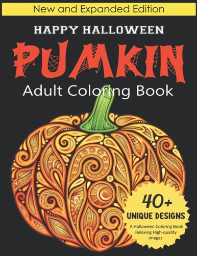 Pumkin Adult Coloring Book Happy Halloween: New and Expanded Edition, 40+ Unique Designs, A Halloween Coloring Book, Relaxing High-quality Images