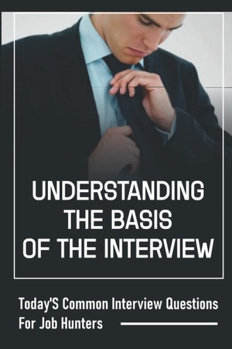 Understanding The Basis Of The Interview Today'S Common Interview Questions For Job Hunters: A Job Candidate