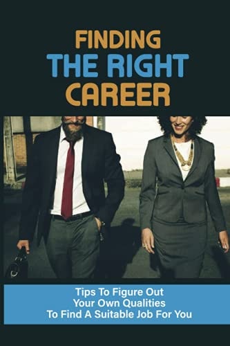 Finding The Right Career Tips To Figure Out Your Own Qualities To Find A Suitable Job For You: Way To Discover The Career For You