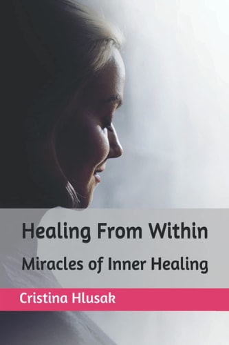 Healing From Within Miracles of Inner Healing