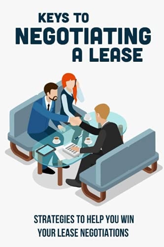 Keys To Negotiating A Lease Strategies To Help You Win Your Lease Negotiations: Guide To Finding The Right Property