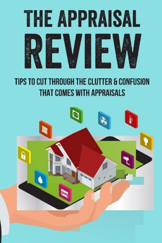The Appraisal Review Tips To Cut Through The Clutter & Confusion That Comes With Appraisals: Appraisal Review Guidelines