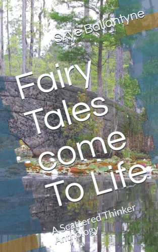 Fairy Tales Come To Life A Scattered Thinker Anthology