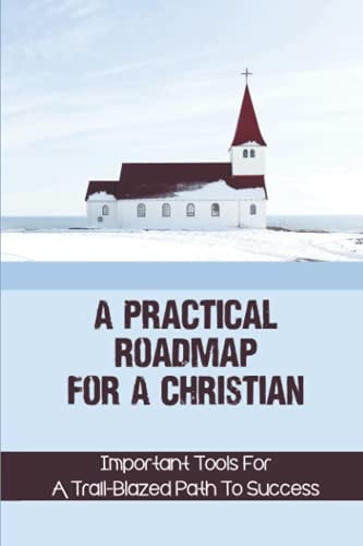 A Practical Roadmap For A Christian Important Tools For A Trail-Blazed Path To Success: Bridge Your Faith