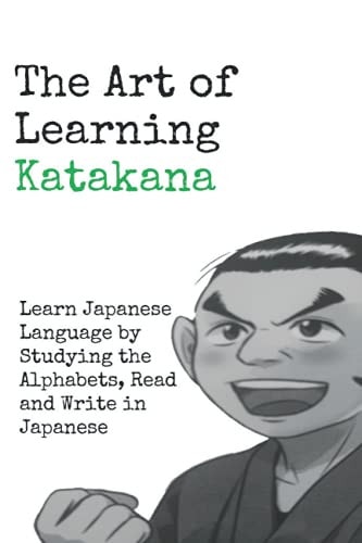 The Art of Learning Katakana Learn Japanese by Studying the Alphabets, Read and Write in Japanese