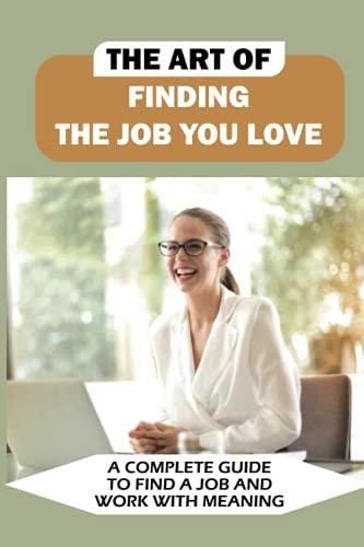 The Art Of Finding The Job You Love A Complete Guide To Find A Job And Work With Meaning: Common And Tricky Interview Questions And Answers