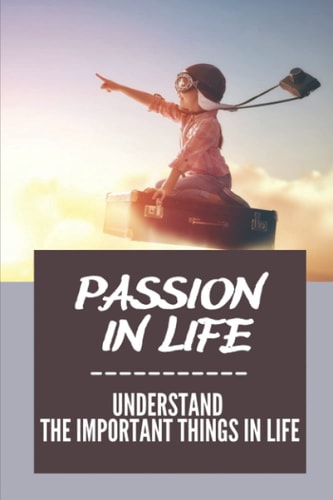 Passion In Life Understand The Important Things In Life: Discover Your Strengths
