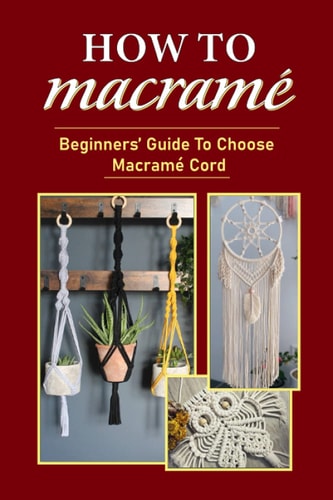 How To Macramé Beginners' Guide To Choose Macramé Cord: Tips To Begin Macrame' Project