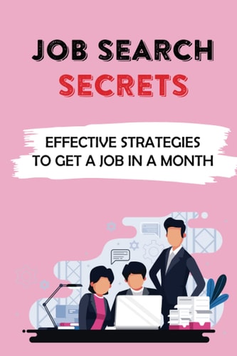 Job Search Secrets Effective Strategies To Get A Job In A Month: Job Search Step By Step Guide