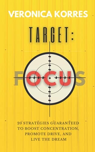Target Focus: 20 Strategies Guaranteed to Boost Concentration, Promote Drive and Live The Dream