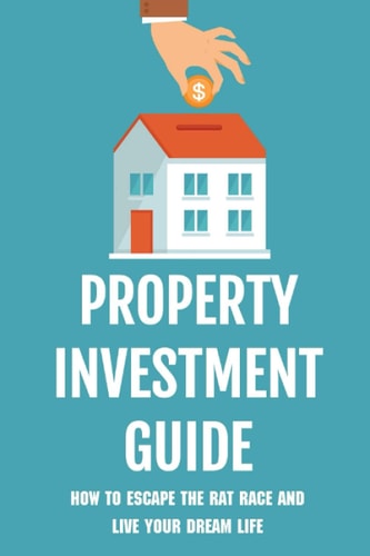 Property Investment Guide How To Escape The Rat Race And Live Your Dream Life: Types Of Real Estate Investment