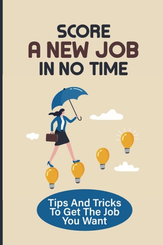 Score A New Job In No Time Tips And Tricks To Get The Job You Want: Follow A New Career Path