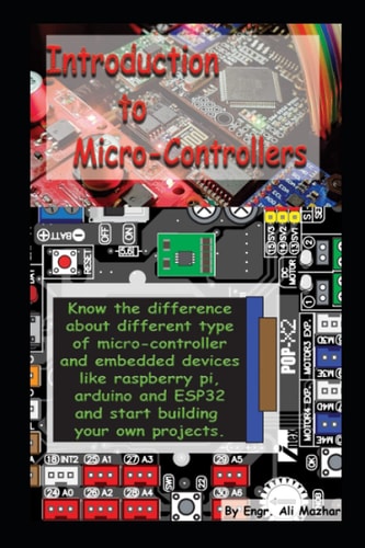 Intro to Micro-Controllers Know the Difference about Different Type of Micro-controller and Embedded Devices Like Raspberry Pi, Arduino and ESP32 and Start Building Your Own Projects.