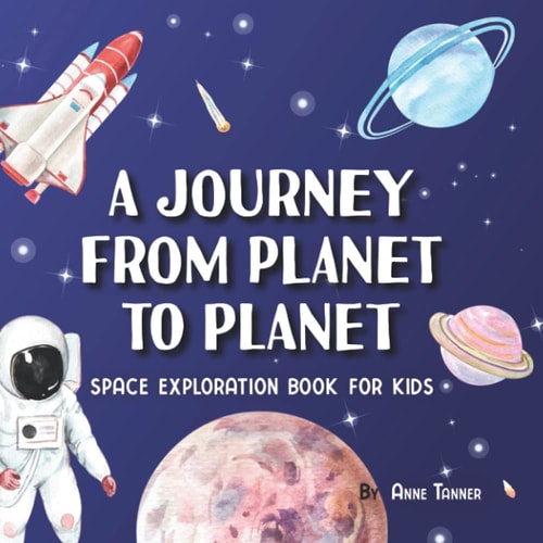 A Journey From Planet to Planet A Space Exploration Book for Kids with Fun Facts About the Planets, the Sun, the Moon and Our Solar System