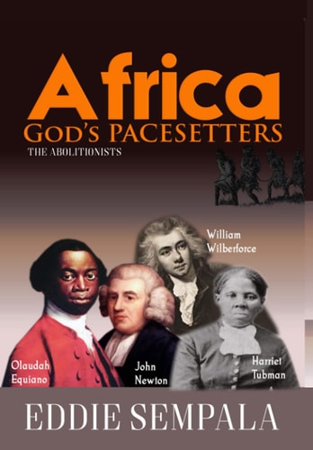 Africa God's Pacesetters The Abolitionists