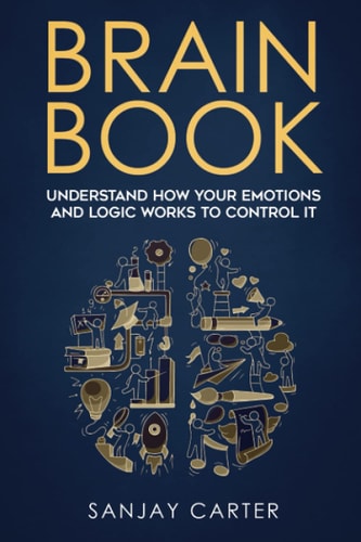 Brain Book Understand how Your Emotions and Logic Works to Control it