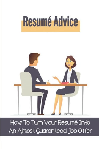 Resumé Advice How To Turn Your Resumé Into An Almost Guaranteed Job Offer: Writing Resumé