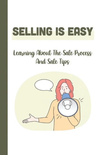 Selling Is Easy Learning About The Sale Process And Sale Tips: Insurance Industry