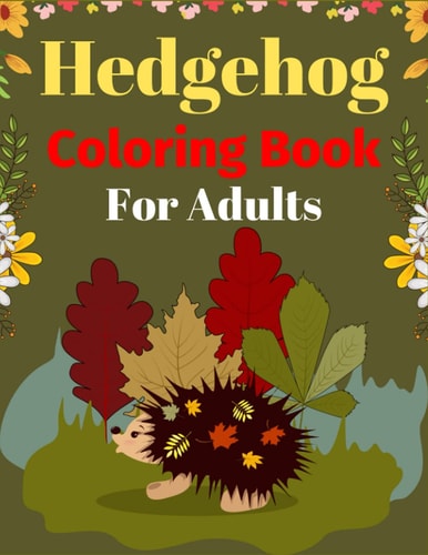 Hedgehog Coloring Book For Adults Fun Hedgehogs Designs to Color for Creativity and Relaxation (Awesome Gifts for Adults)