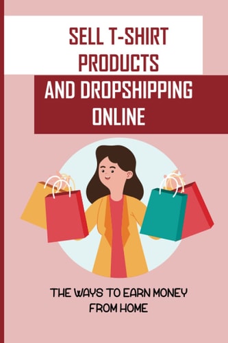 Sell T-Shirt Products And Dropshipping Online The Ways To Earn Money From Home: How To Sell Your Products