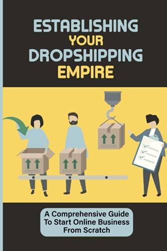 Establishing Your Dropshipping Empire A Comprehensive Guide To Start Online Business From Scratch: Create Your Own Facebook Ad For Only $5 Per Day
