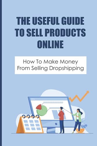 The Useful Guide To Sell Products Online How To Make Money From Selling Dropshipping: How To Confirm Market Size