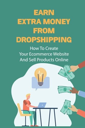 Earn Extra Money From Dropshipping How To Create Your Ecommerce Website And Sell Products Online: Sell Dropshipping