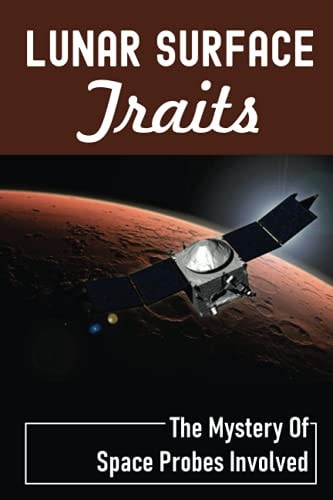 Lunar Surface Traits The Mystery Of Space Probes Involved: Moon Missions