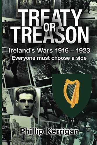 Treaty Or Treason Ireland's Wars 1916 - 1923 Everyone Must Choose a Side