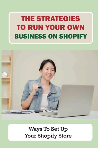 The Strategies To Run Your Own Business On Shopify Ways To Set Up Your Shopify Store: How To Fulfill The Product