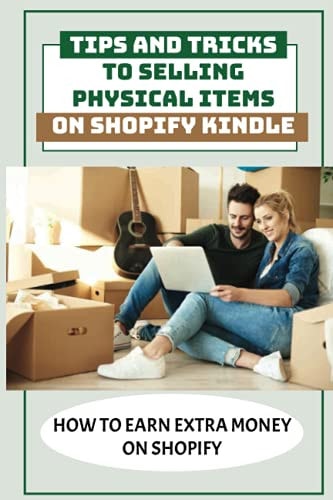 Tips And Tricks To Selling Physical Items On Shopify Kindle How To Earn Extra Money On Shopify: Searching For Profitable Products