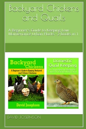 Backyard Chickens and Quails A Beginner's Guide to Keeping Low-Maintenance Urban Flocks - 2 Books in 1