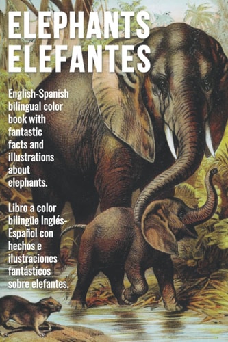 Elephants - Elefantes English-Spanish Bilingual Color Book with Fantastic Facts and Illustrations about Elephants - Libro a Color Bilingüe Inglés-Español Con Hechos E Ilustraciones Fantásticos Sobre Elefantes