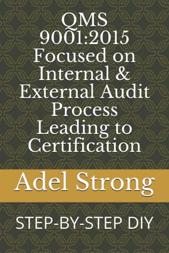 QMS 9001:2015 Focused on Internal and External Audit Process Leading to Certification Step-By-step Diy