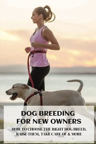 Dog Breeding For New Owners How To Choose The Right Dog Breed, Raise Them, Take Care Of & More: Dog Breed Standards